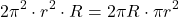 \[2 \pi ^2 \cdot r^2 \cdot R = 2 \pi R \cdot \pi r^2\]